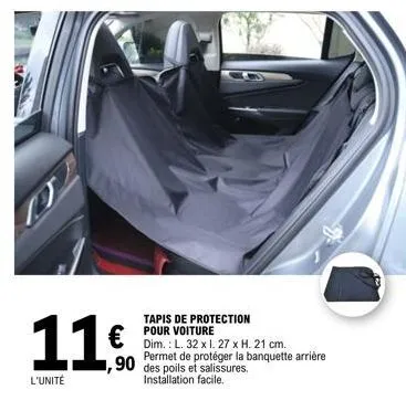 t  11€  ,90  l'unité  tapis de protection pour voiture  dim.: l. 32 x l. 27 x h. 21 cm. permet de protéger la banquette arrière des poils et salissures. installation facile.  