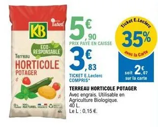 kb 5€  terreau  eco-responsable  horticole  potager  9 naturel  prix payé en caisse  3.3  ,83  ticket e.leclerc compris  terreau horticole potager  avec engrais. utilisable en agriculture biologique. 
