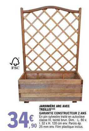 FSC  JARDINIÈRE ARC AVEC TREILLIST  GARANTIE CONSTRUCTEUR 2 ANS En pin sylvestre traité en autoclave classe III, teinté brun. Dim.: L. 80 x 1. 32 x H. 120 cm env. Parois ép.  90 25 mm env. Film plasti