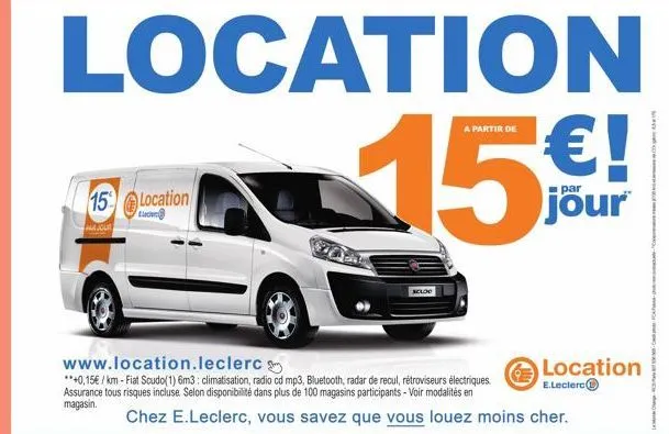 15 location  ll  scloo  location  a partir de  15€!  jour  www.location.leclerc  **+0,15€ / km - fiat scudo(1) 6m3: climatisation, radio cd mp3, bluetooth, radar de recul, rétroviseurs électriques. as