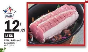 viande de veau franca  le kg  veau : roti ***  en caissette  de 1 pièce.  12,99  89 