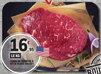 16%  ,95  LE KG TENDE DE TRANCHE A ROTIR BLACK ANGUS 