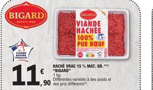 BIGARD  DEPUIS 1968  VIANDE BOVINE FRANCAISE  11%  HACHÉ VRAC 15% MAT. GR.  €"BIGARD" 1 kg. Differentes variétés à des poids et  ,90 des prix différents  BIGARD  VIANDE HACHEE 100%  PUR BŒUF 