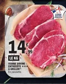 14%  99  le kg  viande bovine: entrecote*** a griller en caissette  viande bovine francis 