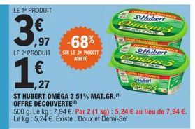 LE 1 PRODUIT  3€ 7 -68%  LE 2º PRODUIT SUR LE 2 PRODUIT  ACHETE  €  ,27  ST HUBERT OMÉGA 3 51% MAT.GR.  OFFRE DÉCOUVERTE  500 g. Le kg: 7,94 €. Par 2 (1 kg): 5,24 € au lieu de 7,94 €. Le kg: 5,24 €. E