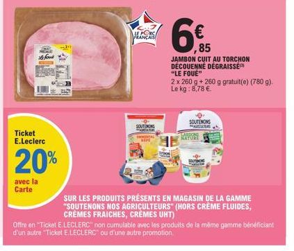 MEMA  fout  Ticket E.Leclerc  20%  avec la Carte  LE PORC FRANCA  SOUTING PAR DONTAL  WAPE  ARDON NATURE  85  JAMBON CUIT AU TORCHON DÉCOUENNÉ DÉGRAISSÉ "LE FOUE"  2 x 260 g +260 g gratuit(e) (780 g).