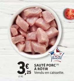 3.  lekg  € sauté porc (¹)  ,25  e porc  à rôtir vendu en caissette. 