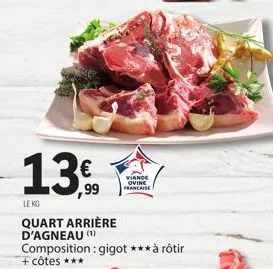 13€  ,99  viande ovine francaise  le kg  quart arrière d'agneau (¹)  composition: gigot ***à rôtir + côtes *** 