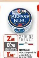w  bresse bleu  reveritable  origine 2.65 france 0.70  an  carte de sobresse bleu 30% mg, sur produit fin la pièce de 140 g soit le kilo: 18,00€  1.95 