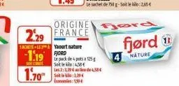 1achete-lea yaourt nature  1.19 ford  soc  1.70  2.29 france  le sachet de 150 g-sait le kilo: 2,06  originerd  le pack depots 125g soit lek:4,50€ les 2:3,394ae4,58€ soitin 19 icon1394  fjørd  nature 