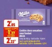 Milka  SENSATIONS  2,85  ACHETE-LEA  -1.27 fondant  300  2.22  Cookies choco sensations  MILKA  Dinai de 182 g-Sait le kilo: 15,60€  Sot lete: 1237-Easoni: 17 