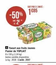 -50%  2⁰  le  soit par 2 l'unité:  1€85  panier  a yaourt aux fruits jaunes panier de yoplait 8x130 g (1,04 kg)  autres variétés disponibles lekg: 2438-l'unité: 2647 