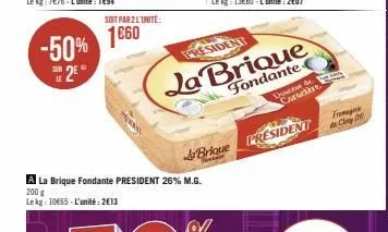 sur  le  -50% 1660  2⁰  soit par 2 l'unité:  www.be  a la brique fondante president 26% m.g. 200 g  lekg: 10€65-l'unité: 2€13  president  ja brique  la brique  fondante  doctor de caractère  president