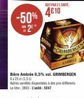 SOIT PAR 2 L'UNITÉ:  -50% 4€10  2⁹  AMBREE  Bière Ambrée 6,5% vol. GRIMBERGEN 6x25 d (150)  Autres variétés disponibles à des prix différents Le litre: 3€65-L'unité: 5647 