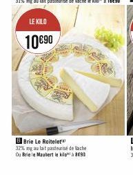 LE KILO  10€90  B Brie Le Roitelet  32% mg au lait pasteurisé de Vache Ou Briele Maubert le kilà 89 