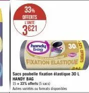 33%  offerts  l'unite  3€21  handy bag  eneral  15+ 33% offerts (5 sacs)  autres variétés ou formats disponibles  fixation elastique  hind  sacs poubelle fixation élastique 30 l handy bag  30.  smar  