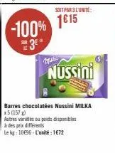 -100% 115  3⁰  soit par 3 l'unité:  nussini  barres chocolatées nussini milka x5 (157)  autres variétés ou poids disponibles  à des prix différents  le kg: 10€96-l'unité: 1€72 