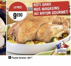 LA PIÈCE  9€90  Poulet fermier roti  ROTI DANS NOS MAGASINS  AU RAYON GOURMET  VOLALLE FRANCAISE 