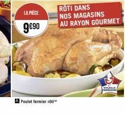 la pièce  9€90  poulet fermier roti  roti dans nos magasins  au rayon gourmet  volalle francaise 