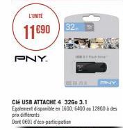 L'UNITE  11€90  PNY.  32.  Fa  Clé USB ATTACHE 4 32Go 3.1  Egalement disponible en 1660, 64G0 ou 12860 à des prix différents  Dont 001 d'éco-participation  PNY 