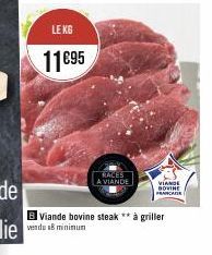 LE KG  11€95  RACES A VIANDE  VIANDE BOVINE FRANCAISE  B Viande bovine steak ** à griller  vendu a minimum 
