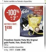 -100% felix  3⁰  soit par 3 l'unite:  1€90  maxi pack  200g  party  mix  be  friandises snacks party mix original goût poulet, foie, dinde felix 200 g  autres variétés disponibles  le kg: 14€25-l'unit