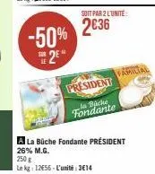 -50%  2²  soit par 2 l'unité:  2636  president  la buche fondante  familial  a la büche fondante président 26% m.g.  250 g  le kg: 12656-l'unité:3€14 