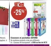 -25%  oxford  classeurs et pochettes oxford de nombreux produits à des prix différents  ex: classeur a4 transparent à 3€56 au lieu de 4€75 