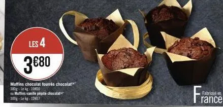 les 4  3€80  muffins chocolat fourrés chocolat 180g-le kg: 1000  ou muffins vanile pépite chocolat 300g-lekg: 12667  fra  fabriqué en rance 