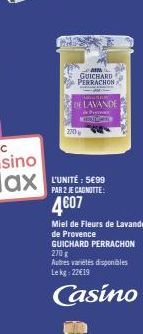 GUICHARD PERRACHON  DE LAVANDE  270  Miel de Fleurs de Lavande de Provence GUICHARD PERRACHON 270g  Autres varietés disponibles Lekg: 22€19  Casino 
