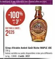 -100%  3e  soit par 3 lunite:  2€25  ferie  maple joe  conor  sirop d'érable ambré goût riche maple joe 250 g autres variétés ou poids disponibles à des prix différents le kg: 13648-l'unité:3€37  grac