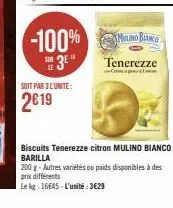 soit par 3 l'unite:  2619  -100% -100%  3⁰  mulino blanco  tenerezze  biscuits tenerezze citron mulino bianco barilla  200 g-autres variétés ou poids disponibles à des prix différents  le kg: 16645-l'