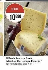le kilo  10€90  d gouda jeune au cumin indication géographique protégée 31% mg lait pasteurise de vache 