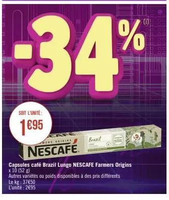 soit l'unité:  1695  27 res origins  nescafe  brasil  capsules café brazil lungo nescafe farmers origins x 10 (52 g)  autres variétés ou poids disponibles à des prix différents le kg: 37€50  l'unité: 