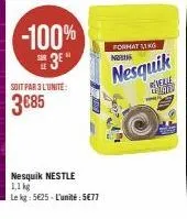 -100%  3⁰  soit par 3 l'unite:  3€85  b  nesquik nestle 1,1 kg  le kg: 5625-l'unité: 5€77  format 10 norh  nesquik  verle 