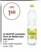 L'UNITE  1€45  Autres variétés disponibles Le litre: 126  1  LA SALVETAT aromatisée Salvetat  Citron de Méditerranée  OTRON  sans sucres 1,15L 