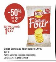 -50% 2E  SOIT PAR 2 L'UNITE:  1627  Chips Cuites au Four Nature LAY'S 130 g  Autres variétés ou poids disponibles Le kg: 13€-L'unité : 1669  Lay's  Cuites au  Sho 