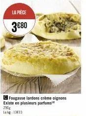 c fougasse lardons crème oignons existe en plusieurs parfums  290g le kg 13e1d 