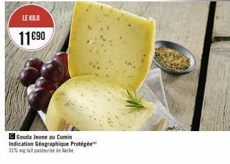 LE KILO  11 €90  C Gouda Jeune au Cumin Indication Géographique Protégée 31% mg lait pasteurise de Vache 