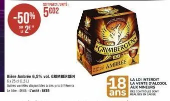 -50%  sur  le  soit par 2 l'unité:  5002  bière ambrée 6,5% vol. grimbergen 6x25 d (150)  autres variétés disponibles à des prix différents le litre: 4€45-l'unité : 6€69  rinet  ambrée  18  ans 