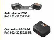 anticollision 165€ réf. 6924328322641.  connexion 4g 289€ réf. 6924328322665. 
