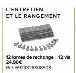 L'ENTRETIEN ET LE RANGEMENT  T  12 lames de rechange + 12 vis 24,90€  Réf. 6924328308508. 