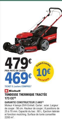 HOMEXCIT  479€ 469€  PRIX PAYÉ EN CAISSE  TICKET E.Leclerc COMPRIS*  Einhell  TONDEUSE THERMIQUE TRACTÉE 173 CC(4)  E.Leclere  Ticket  10€  avec la Carte  GARANTIE CONSTRUCTEUR 2 ANS(¹) Moteur 4 temps