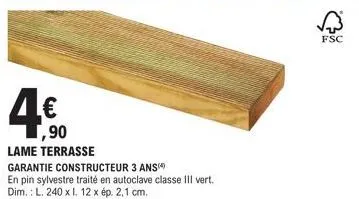 € ,90  lame terrasse  garantie constructeur 3 ans  en pin sylvestre traité en autoclave classe iii vert. dim.: l. 240 x l. 12 x ép. 2,1 cm.  fsc 