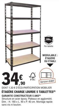 11  FSC  200kg  34%  Version établi  DONT 1,30 € D'ÉCO-PARTICIPATION MOBILIER ÉTAGÈRE CHARGE LOURDE 5 TABLETTES (5) GARANTIE CONSTRUCTEUR 5 ANS  Structure en acier époxy. Plateaux en aggloméré. Dim.: 