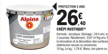 alpina  crepi rustique protection in der  protection 5 ans  26€  crépi rustique(2)  formule: acrylique. séchage : 24 h env. entre 2 couches. rendement: 0,67 m²/kg env. pour la rénovation et la décorat
