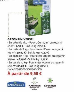 JARDIBEST  Hi 40  GAZON UNKEL  An  GAZON UNIVERSEL  En boîte de 1 kg - Pour créer 40 m² ou regarnir 65 m²: 9,50 € - Soit le kg: 9,50 €  - En boîte de 3 kg - Pour créer 120 m² ou regarnir 195 m²: 30,89