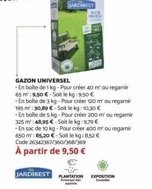 jardibest  hi 40  gazon unkel  an  gazon universel  en boîte de 1 kg - pour créer 40 m² ou regarnir 65 m²: 9,50 € - soit le kg: 9,50 €  - en boîte de 3 kg - pour créer 120 m² ou regarnir 195 m²: 30,89