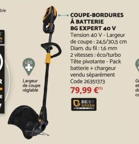 Largeur de coupe réglable  COUPE-BORDURES À BATTERIE  BG EXPERT 40 V Tension 40 V-Largeur de coupe : 24,5/30,5 cm Diam. du fil : 1,6 mm 2 vitesses : éco/turbo Tête pivotante - Pack batterie + chargeur