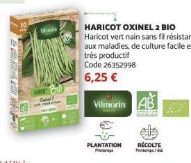 10  Wale  HARID Owne?  Vilmorin AB  HARICOT OXINEL 2 BIO Haricot vert nain sans fil résistant aux maladies, de culture facile et très productif Code 26352998  6,25 € 